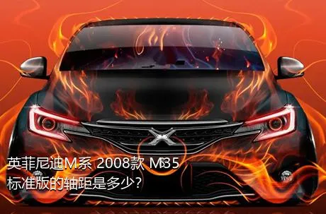 英菲尼迪M系 2008款 M35 标准版的轴距是多少？