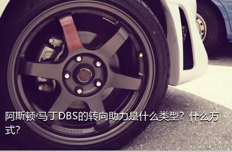 阿斯顿·马丁DBS的转向助力是什么类型？什么方式？