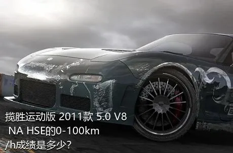 揽胜运动版 2011款 5.0 V8 NA HSE的0-100km/h成绩是多少？