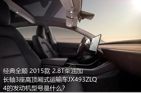 经典全顺 2015款 2.8T柴油加长轴3座高顶厢式运输车JX493ZLQ4的发动机型号是什么？