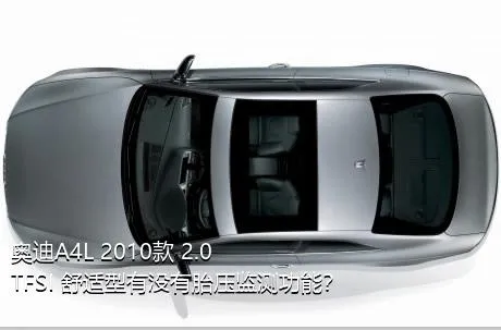 奥迪A4L 2010款 2.0 TFSI 舒适型有没有胎压监测功能？