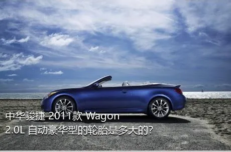 中华骏捷 2011款 Wagon 2.0L 自动豪华型的轮胎是多大的？