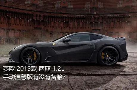 赛欧 2013款 两厢 1.2L 手动温馨版有没有备胎？