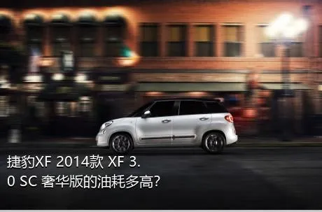 捷豹XF 2014款 XF 3.0 SC 奢华版的油耗多高？