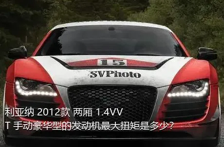 利亚纳 2012款 两厢 1.4VVT 手动豪华型的发动机最大扭矩是多少？