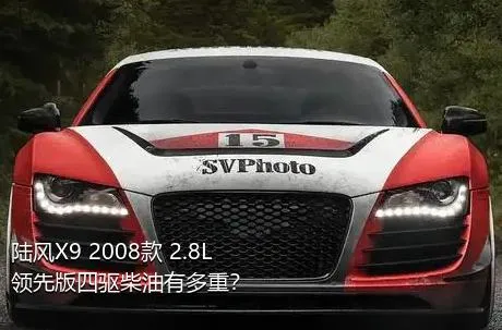 陆风X9 2008款 2.8L 领先版四驱柴油有多重？