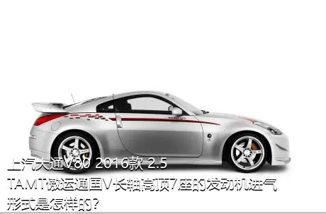 上汽大通V80 2016款 2.5TAMT傲运通国V长轴高顶7座的发动机进气形式是怎样的？