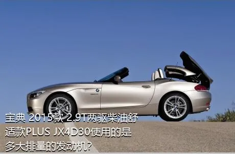 宝典 2015款 2.9T两驱柴油舒适款PLUS JX4D30使用的是多大排量的发动机？