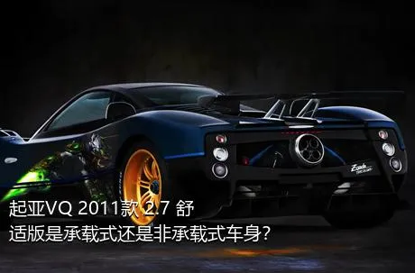 起亚VQ 2011款 2.7 舒适版是承载式还是非承载式车身？
