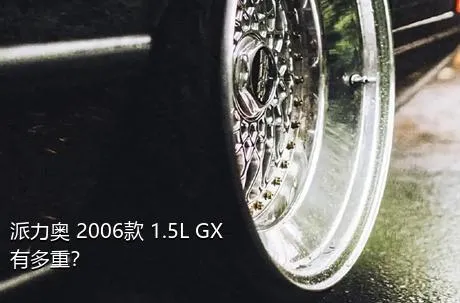 派力奥 2006款 1.5L GX有多重？