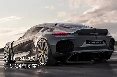 Ghibli 2014款 3.0T S Q4有多重？