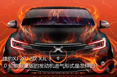 捷豹XJ 2012款 XJL 3.0 伦敦限量版的发动机进气形式是怎样的？