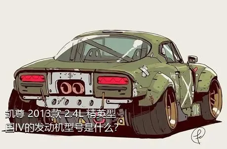 凯尊 2013款 2.4L 精英型 国IV的发动机型号是什么？