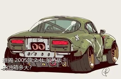 雅阁 2005款 2.4L 加热版的油箱多大？