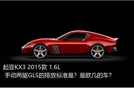 起亚KX3 2015款 1.6L 手动两驱GLS的排放标准是？是欧几的车？