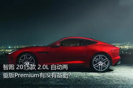 智跑 2015款 2.0L 自动两驱版Premium有没有备胎？