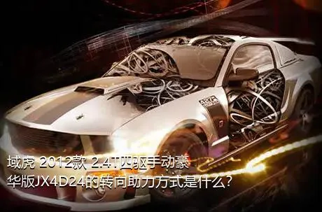 域虎 2012款 2.4T四驱手动豪华版JX4D24的转向助力方式是什么？