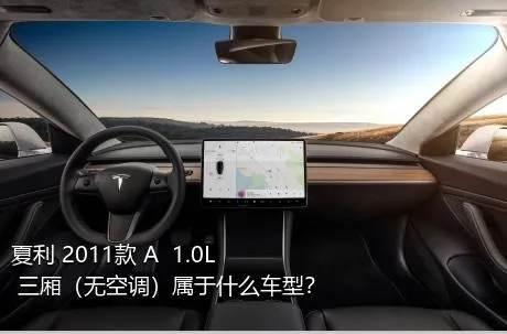 夏利 2011款 A+ 1.0L 三厢（无空调）属于什么车型？