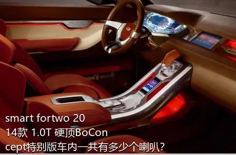 smart fortwo 2014款 1.0T 硬顶BoConcept特别版车内一共有多少个喇叭？