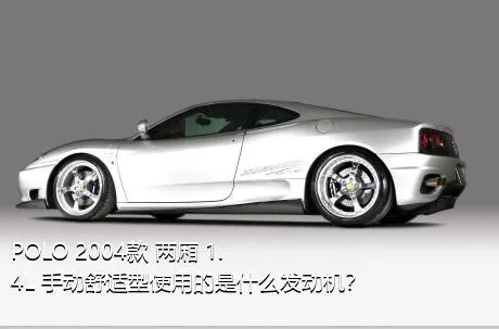 POLO 2004款 两厢 1.4L 手动舒适型使用的是什么发动机？