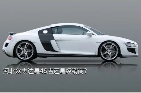河北众志达是4S店还是经销商？