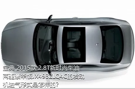 宝典 2015款 2.8T新时尚柴油两驱豪华版JX493ZLQ4C的发动机进气形式是怎样的？