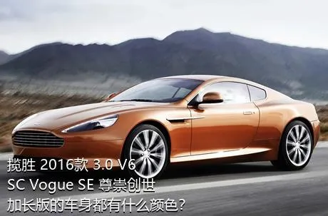 揽胜 2016款 3.0 V6 SC Vogue SE 尊崇创世加长版的车身都有什么颜色？