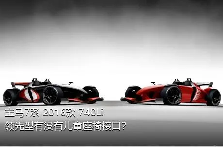 宝马7系 2016款 740Li 领先型有没有儿童座椅接口？