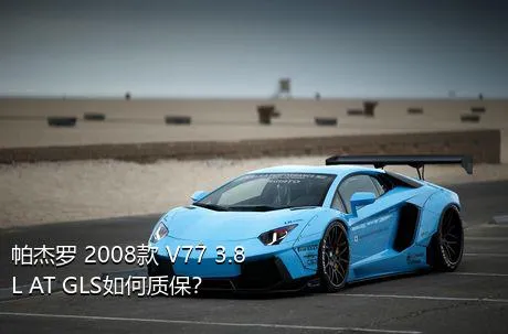 帕杰罗 2008款 V77 3.8L AT GLS如何质保？