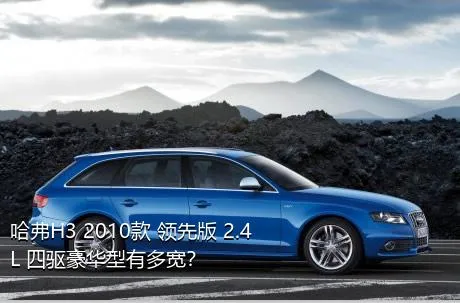 哈弗H3 2010款 领先版 2.4L 四驱豪华型有多宽？