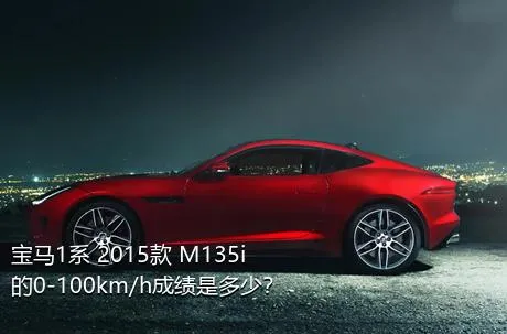 宝马1系 2015款 M135i的0-100km/h成绩是多少？