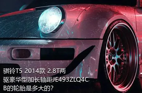骐铃T5 2014款 2.8T两驱豪华型加长轴距JE493ZLQ4CB的轮胎是多大的？
