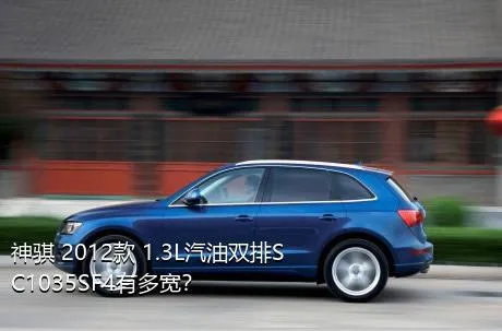 神骐 2012款 1.3L汽油双排SC1035SF4有多宽？