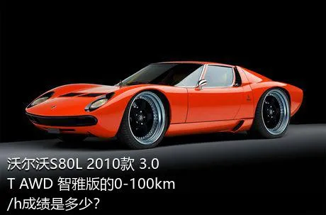沃尔沃S80L 2010款 3.0T AWD 智雅版的0-100km/h成绩是多少？