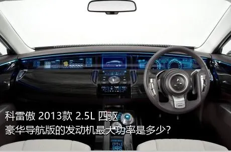科雷傲 2013款 2.5L 四驱豪华导航版的发动机最大功率是多少？