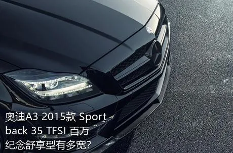 奥迪A3 2015款 Sportback 35 TFSI 百万纪念舒享型有多宽？
