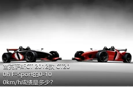 雷克萨斯CT 2012款 CT200h F-Sport的0-100km/h成绩是多少？
