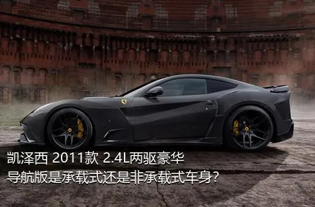 凯泽西 2011款 2.4L两驱豪华导航版是承载式还是非承载式车身？