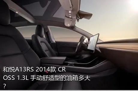 和悦A13RS 2014款 CROSS 1.3L 手动舒适型的油箱多大？
