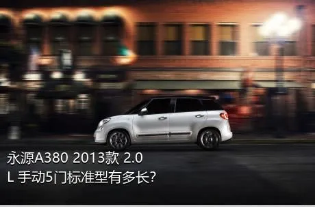 永源A380 2013款 2.0L 手动5门标准型有多长？