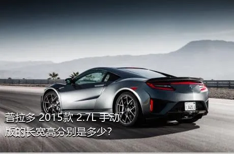 普拉多 2015款 2.7L 手动版的长宽高分别是多少？