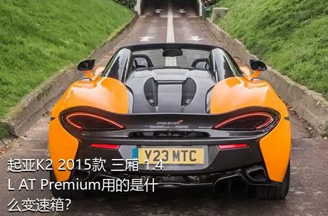 起亚K2 2015款 三厢 1.4L AT Premium用的是什么变速箱？