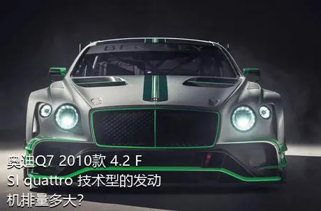 奥迪Q7 2010款 4.2 FSI quattro 技术型的发动机排量多大？