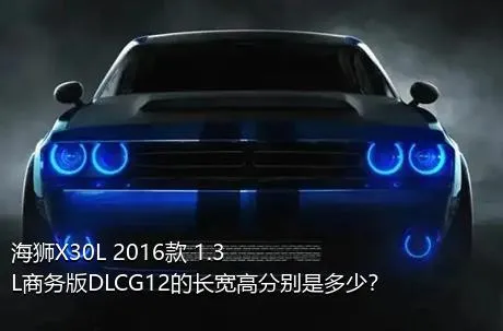 海狮X30L 2016款 1.3L商务版DLCG12的长宽高分别是多少？