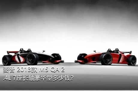 菱智 2013款 M5 QA 2.4L 7座长轴豪华型多少钱？