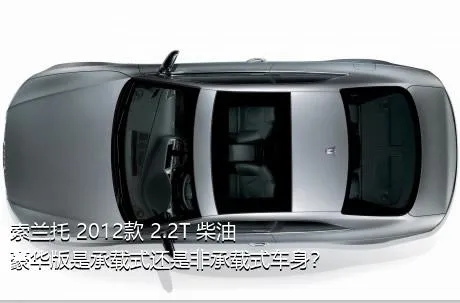 索兰托 2012款 2.2T 柴油豪华版是承载式还是非承载式车身？