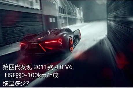 第四代发现 2011款 4.0 V6 HSE的0-100km/h成绩是多少？