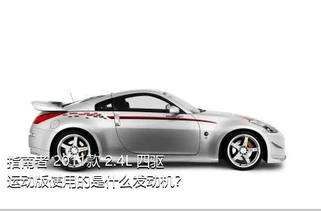 指南者 2011款 2.4L 四驱运动版使用的是什么发动机？