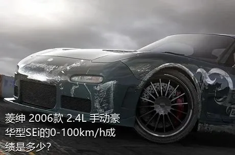 菱绅 2006款 2.4L 手动豪华型SEi的0-100km/h成绩是多少？