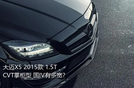 大迈X5 2015款 1.5T CVT掌柜型 国IV有多宽？
